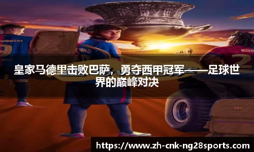 皇家马德里击败巴萨，勇夺西甲冠军——足球世界的巅峰对决