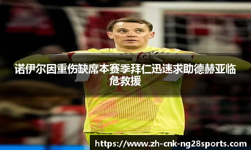 诺伊尔因重伤缺席本赛季拜仁迅速求助德赫亚临危救援