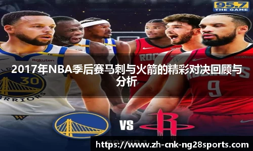 2017年NBA季后赛马刺与火箭的精彩对决回顾与分析