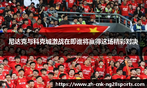 尼达克与科克城激战在即谁将赢得这场精彩对决