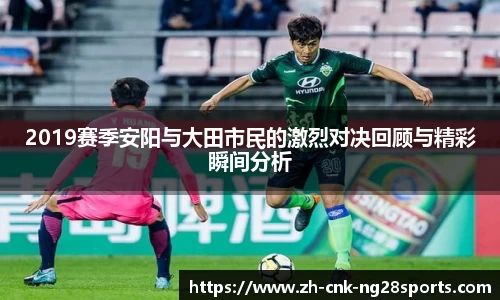 2019赛季安阳与大田市民的激烈对决回顾与精彩瞬间分析