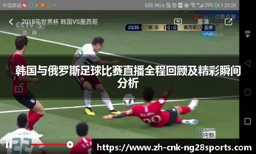 韩国与俄罗斯足球比赛直播全程回顾及精彩瞬间分析