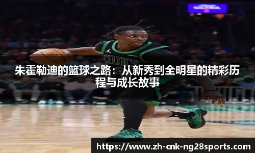 朱霍勒迪的篮球之路：从新秀到全明星的精彩历程与成长故事