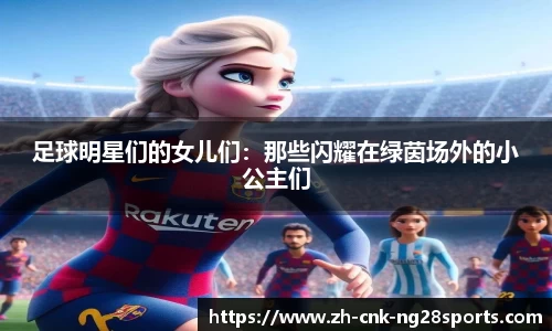 足球明星们的女儿们：那些闪耀在绿茵场外的小公主们