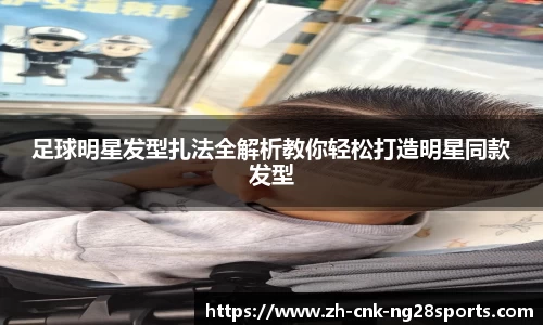 足球明星发型扎法全解析教你轻松打造明星同款发型